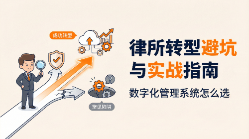 律所管理系统到底怎么选?这份数字化转型"避坑与实战"指南请收好