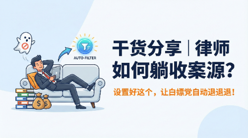 干货分享 | 律师如何躺收案源?设置好这个,让白嫖党自动退退退!